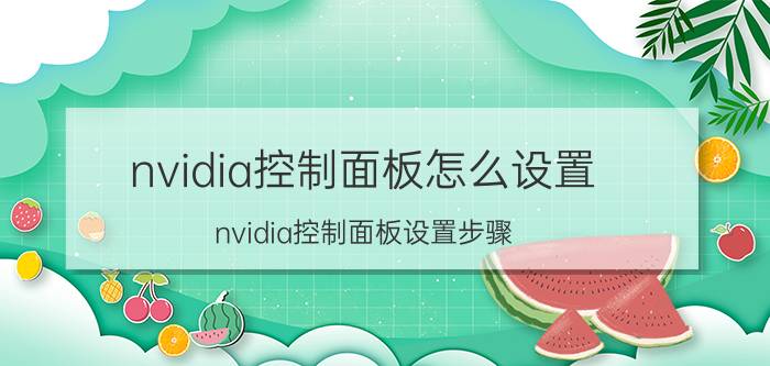 nvidia控制面板怎么设置 nvidia控制面板设置步骤